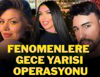 Fenomenlere gece yarısı operasyonu: 6 isim gözaltında