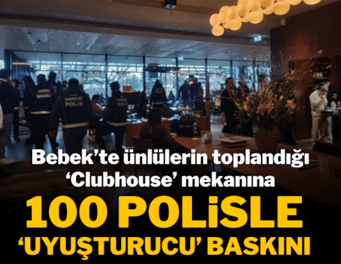 Bebek'teki ünlülerin toplandığı Clubhouse'a 100 polisle 'uyuşturucu' baskını
